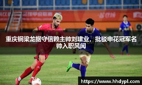 重庆铜梁龙据守信赖主帅刘建业，批驳申花冠军名帅入职风闻